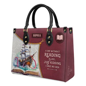 A Day Without Reading Is Like Just Kidding I Have No Idea HHRZ03083049TT Leather Bag